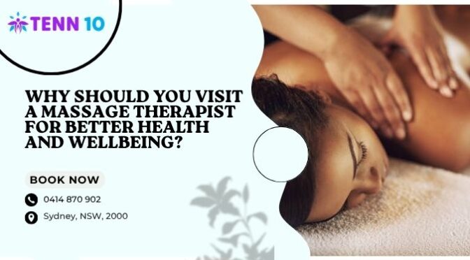 Why Should You Visit a Massage Therapist for Better Health and Wellbeing?
